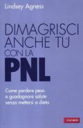 Dimagrisci anche tu con la PNL. Come perdere peso e guadagnare salute senza mettersi a dieta