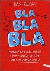 Bla bla bla. Evitare le chiacchiere e potenziare le idee con il pensiero vivido