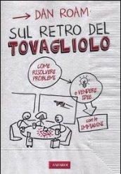 Sul retro del tovagliolo. Come risolvere problemi e vendere idee con le immagini