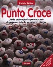 Punto croce. Guida pratica per imparare passo dopo passo tutte le tecniche e i disegni