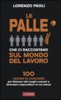 Le palle che ci raccontano sul mondo del lavoro. 100 lezioni di coaching per liberarci dai luoghi comuni e diventare imprenditori di noi stessi