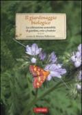 Il giardinaggio biologico. La coltivazione sostenibile di giardino, orto e frutteto