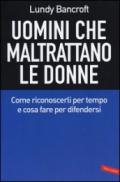 Uomini che maltrattano le donne. Come riconoscerli per tempo e cosa per difendersi