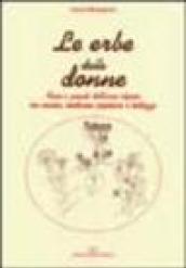 Le erbe delle donne. Fiori e piante dell'arco alpino tra cucina, medicina popolare e bellezza