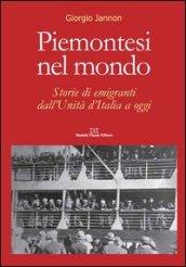 Piemontesi nel mondo. Storie di emigrati dall'unità d'Italia ad oggi