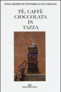 Tè, caffè, cioccolata in tazza. Ediz. illustrata