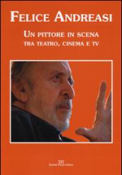 Felice Andreasi. Un pittore in scena tra teatro, cinema e TV. Ediz. illustrata