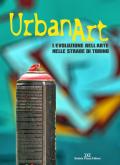 Urban art. L'evoluzione dell'arte nelle strade di Torino. Ediz. illustrata