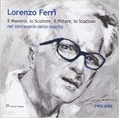 Lorenzo Ferri. Il maestro, lo scultore, il pittore, lo studioso nel centenario della nascita