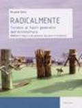 Radicalmente. Tornare ai fulcri generativi dell'architettura