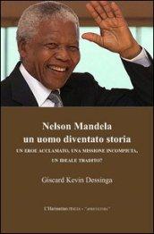 Nelson Mandela un uomo diventato storia. Un eroe acclamato, una missione incompiuta, un ideale tradito?