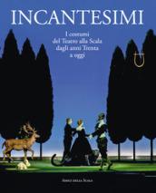 Incantesimi. I costumi del Teatro alla Scala dagli anni Trenta a oggi. Catalogo della mostra (Milano, 10 ottobre 2017-28 gennaio 2018). Ediz. a colori