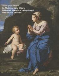 «Quem genuit adoravit». La Madonna della Ghiara: immagini, devozione, pellegrinaggi tra Cinque e Seicento