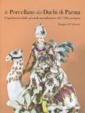 Le porcellane dei duchi di Parma. Capolavori delle grandi manifatture del '700 europeo. Reggia di Colorno. Ediz. illustrata