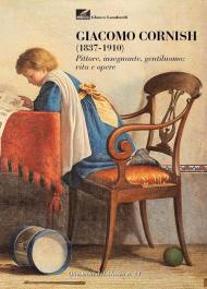 Giacomo Cornish (1837-1910). Pittore, insegnante, gentiluomo: vita e opere. Ediz. illustrata