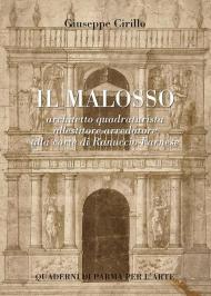 Il Malosso. Architetto quadraturista, allestitore arredatore alla corte di Ranuccio Farnese