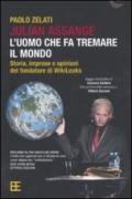 Julian Assange: l'uomo che fa tremare il mondo. Storia, imprese e opinioni del fondatore di Wikileaks