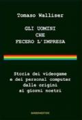 Gli uomini che fecero l'impresa. Storia dei videogame e dei personal computer dalle origini ai giorni nostri. Con DVD