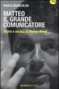 Matteo il grande comunicatore. Storia e ascesa di Matteo Renzi