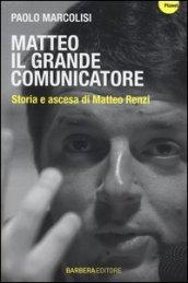 Matteo il grande comunicatore. Storia e ascesa di Matteo Renzi