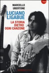 Luciano Ligabue. La storia dietro ogni canzone