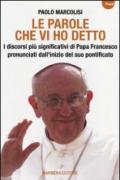 Le parole che vi ho detto. I discorsi più significativi di papa Francesco pronunciati dall'inizio del suo pontificato