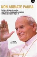 Non abbiate paura. Lettere, discorsi, omelie, esortazioni, messaggi, preghiere di papa Giovanni Paolo II