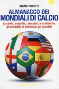 Almanacco dei mondiali di calcio. La storia, le partite, i giocatori, le statistiche, gli aneddoti, le polemiche, gli scandali