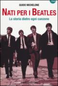 Nati per i Beatles. La storia dietro ogni canzone