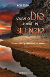 Quando Dio rimane in silenzio. Fidarsi di Dio quando la vita ti ferisce