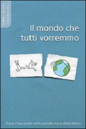 Il mondo che tutti vorremo. Trova il tuo posto nella grande storia della Bibbia