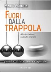 Fuori dalla trappola. Riflessioni di uno psichiatra cristiano. Prevenire i disturbi d'ansia e depressivi