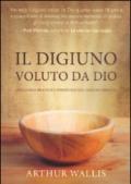 Il digiuno voluto da Dio. Una guida pratica e spirituale sul digiuno biblico