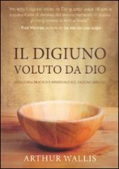 Il digiuno voluto da Dio. Una guida pratica e spirituale sul digiuno biblico