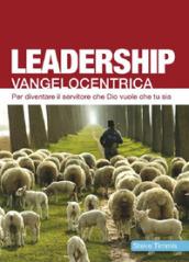 Leadership vangelocentrica. Per diventare il servitore che Dio vuole che tu sia