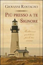 Più presso a te Signore. Meditazioni quotidiane per la tua anima