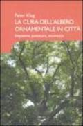 La cura dell'albero ornamentale in città. Impianto, potatura, sicurezza. Ediz. illustrata