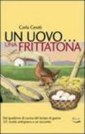 Uovo... una frittatona. Dal quaderno di cucina del tempo di guerra 121 ricette antispreco e un racconto (Un)