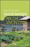 Orto di montagna per chi vive in città. Manuale di coltivazione (L')