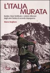 L' Italia murata. Bunker, linee fortificate e sistemi difensivi dagli anni Trenta al secondo dopoguerra