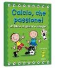 Calcio, che passione! Un libro di giochi e adesivi