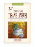 Come fare tisane e infusi. Proprietà e benefici