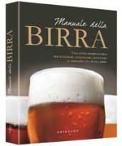 Manuale della birra. Una guida indispensabile per scegliere, acquistare, degustare e abbinare una buona birra