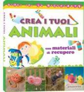 Crea i tuoi animali con materiali di recupero. Ediz. illustrata