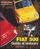 Fiat 500. Guida al restauro. Ediz. illustrata