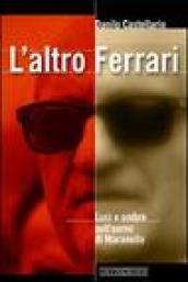 L'altro Ferrari. Luci e ombre sull'uomo di Maranello. Ediz. illustrata