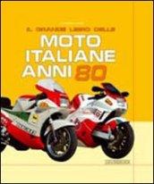 Il grande libro delle moto italiane anni '80. Ediz. illustrata