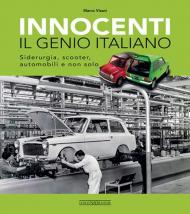 Innocenti. Il genio italiano. Siderurgia, scooter, automobili e non solo