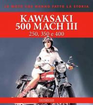 Kawasaki 500 Mach III. 250, 350 e 400. Ediz. illustrata