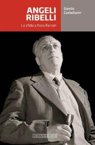 Angeli ribelli. La sfida a Enzo Ferrari